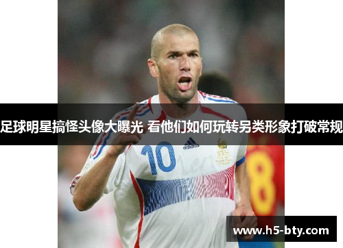 足球明星搞怪头像大曝光 看他们如何玩转另类形象打破常规 足球明星搞怪头像大曝光 看他们如何玩转另类形象打破常规