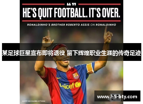 某足球巨星宣布即将退役 留下辉煌职业生涯的传奇足迹