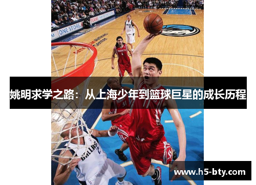 姚明求学之路:从上海少年到篮球巨星的成长历程 姚明求学之路:从上海少年到篮球巨星的成长历程