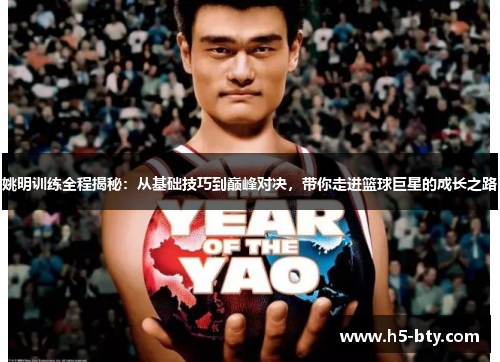 姚明训练全程揭秘:从基础技巧到巅峰对决,带你走进篮球巨星的成长之路 姚明训练全程揭秘:从基础技巧到巅峰对决,带你走进篮球巨星的成长之路