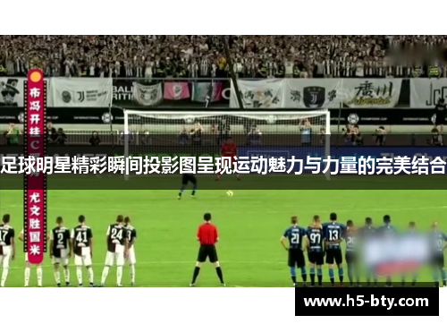 足球明星精彩瞬间投影图呈现运动魅力与力量的完美结合 足球明星精彩瞬间投影图呈现运动魅力与力量的完美结合