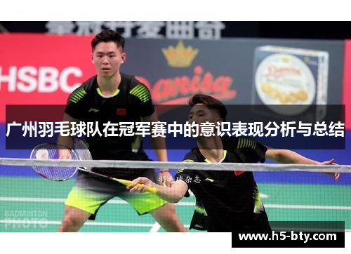 广州羽毛球队在冠军赛中的意识表现分析与总结