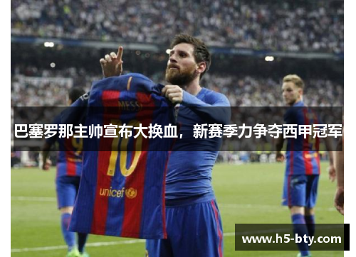巴塞罗那主帅宣布大换血，新赛季力争夺西甲冠军
