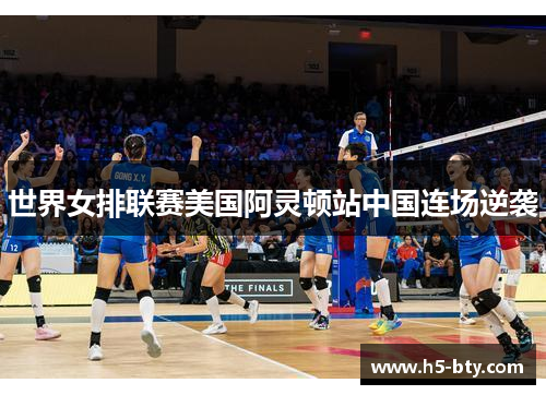 世界女排联赛美国阿灵顿站中国连场逆袭